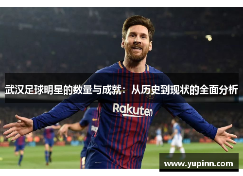 武汉足球明星的数量与成就：从历史到现状的全面分析