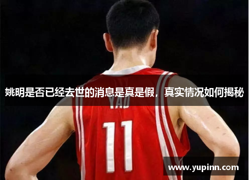 姚明是否已经去世的消息是真是假，真实情况如何揭秘