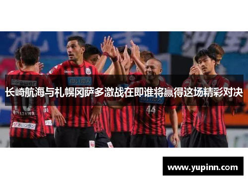 长崎航海与札幌冈萨多激战在即谁将赢得这场精彩对决